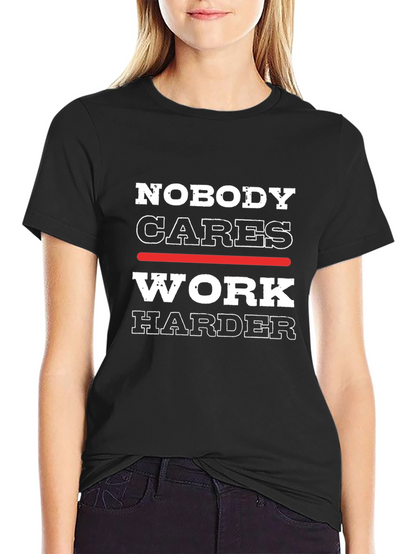 Nobody Cares Work Harder Graphic Tee - Motivational
