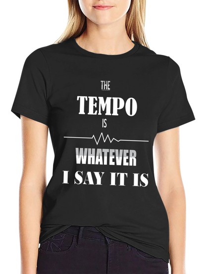 The Tempo Is Whatever I Say It Is T-Shirt