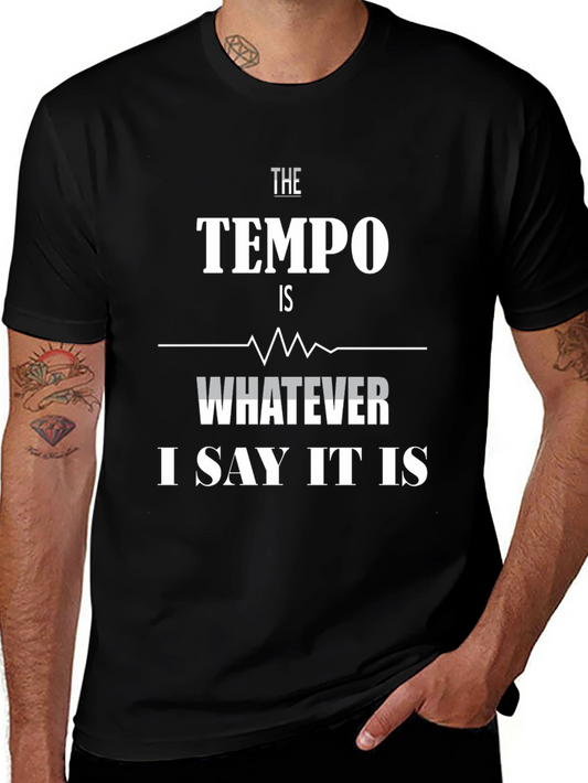 The Tempo Is Whatever I Say It Is T-Shirt