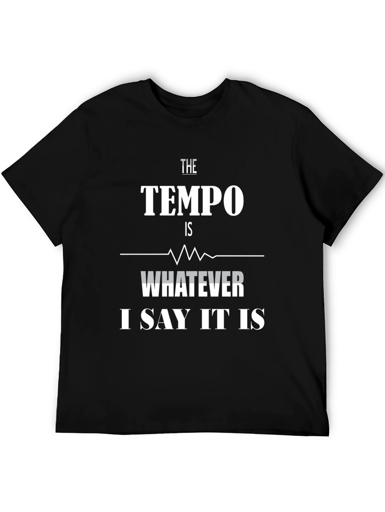 The Tempo Is Whatever I Say It Is T-Shirt