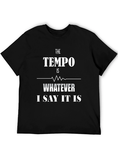 The Tempo Is Whatever I Say It Is T-Shirt