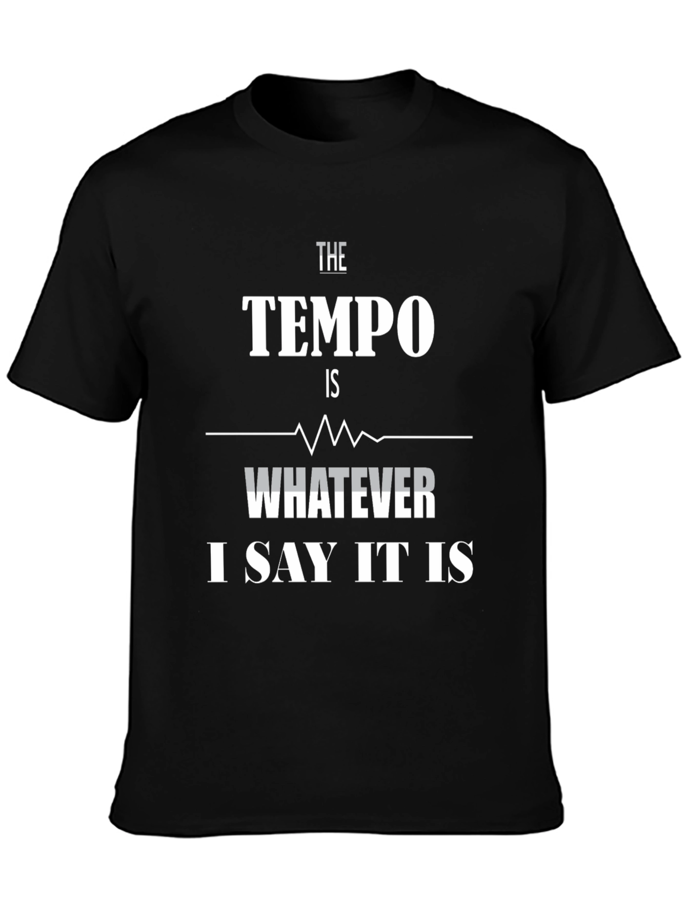 The Tempo Is Whatever I Say It Is T-Shirt