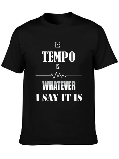 The Tempo Is Whatever I Say It Is T-Shirt