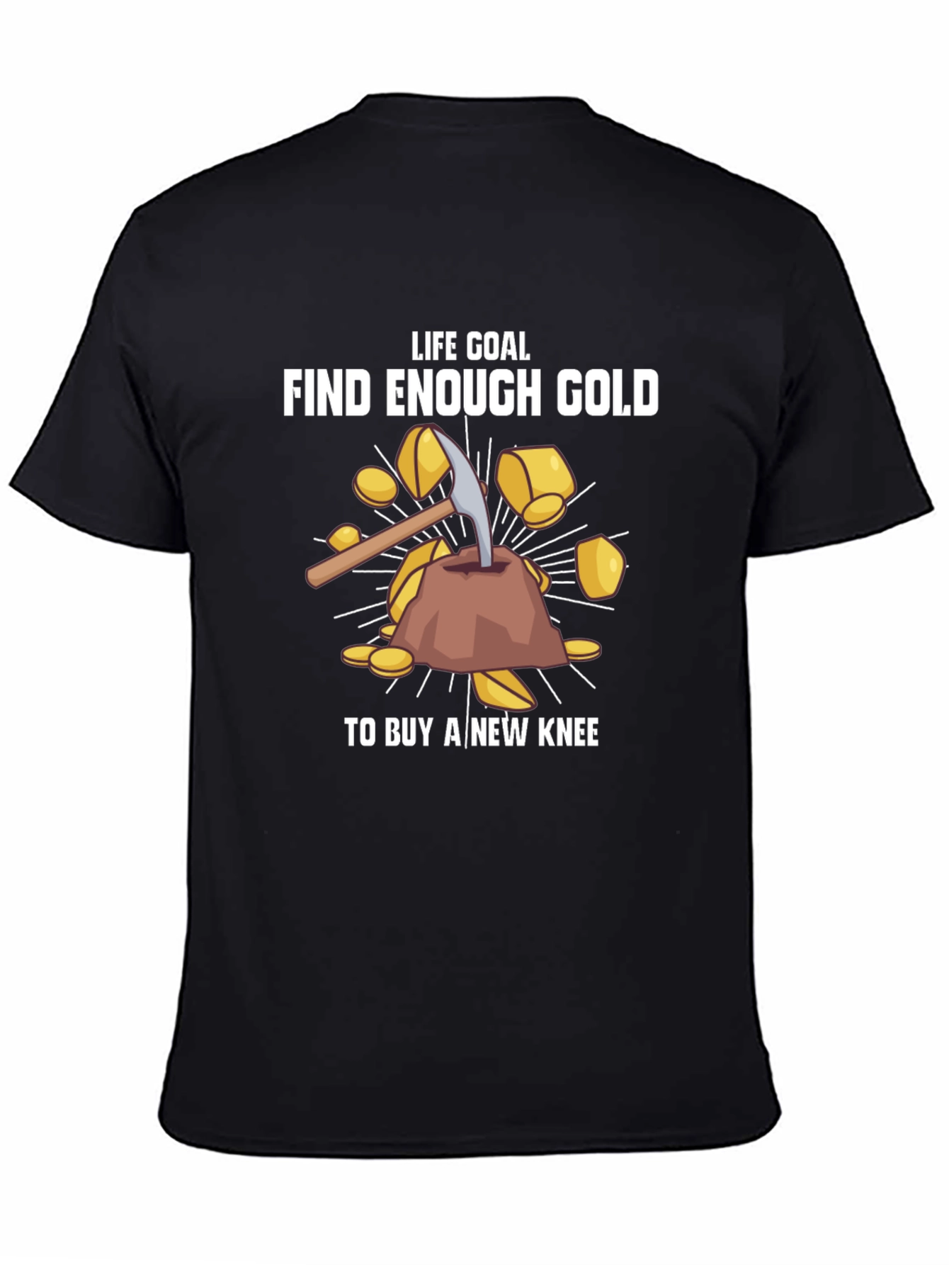 Life Goal: Find Enough Gold T-Shirt