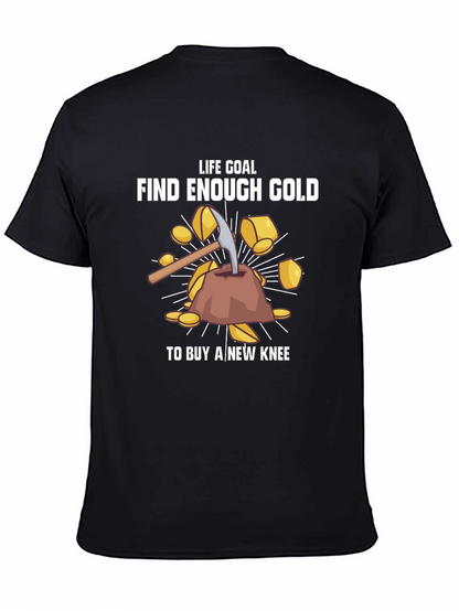 Life Goal: Find Enough Gold T-Shirt