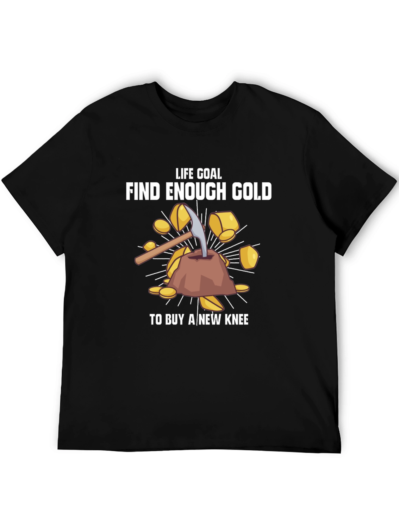 Life Goal: Find Enough Gold T-Shirt