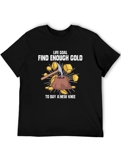 Life Goal: Find Enough Gold T-Shirt