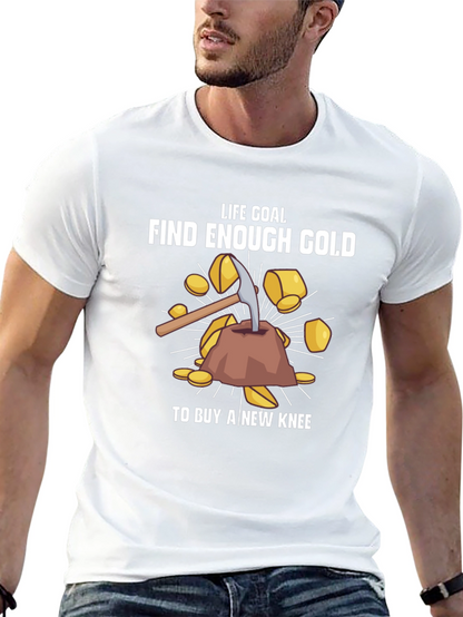 Life Goal: Find Enough Gold T-Shirt